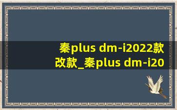 秦plus dm-i2022款改款_秦plus dm-i2022款改款计划